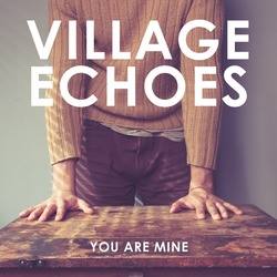 Village Echoes new single You Are Mine 2014