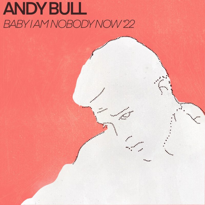 Baby I Am Nobody Now ’22